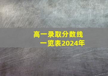 高一录取分数线一览表2024年