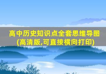 高中历史知识点全套思维导图(高清版,可直接横向打印)