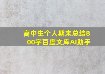 高中生个人期末总结800字百度文库AI助手