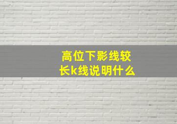 高位下影线较长k线说明什么