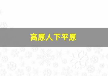 高原人下平原