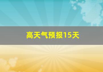 高天气预报15天