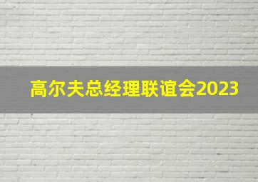 高尔夫总经理联谊会2023