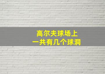 高尔夫球场上一共有几个球洞