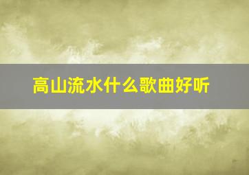 高山流水什么歌曲好听