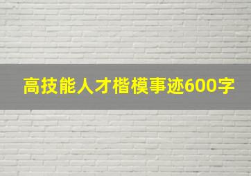 高技能人才楷模事迹600字