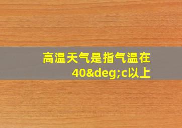 高温天气是指气温在40°c以上