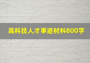 高科技人才事迹材料800字