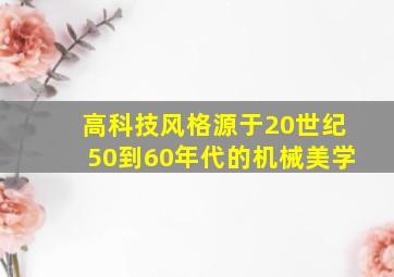 高科技风格源于20世纪50到60年代的机械美学