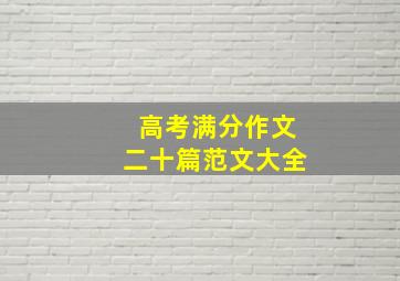 高考满分作文二十篇范文大全