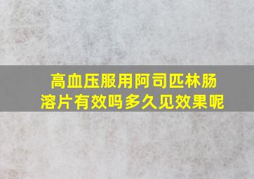 高血压服用阿司匹林肠溶片有效吗多久见效果呢