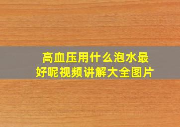 高血压用什么泡水最好呢视频讲解大全图片