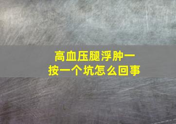 高血压腿浮肿一按一个坑怎么回事