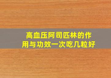 高血压阿司匹林的作用与功效一次吃几粒好