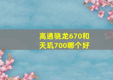 高通骁龙670和天玑700哪个好