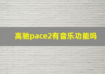 高驰pace2有音乐功能吗