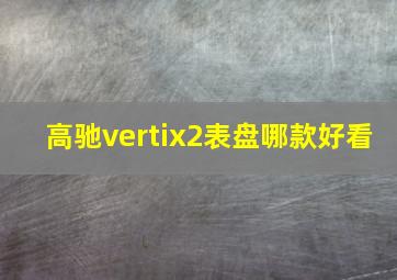 高驰vertix2表盘哪款好看