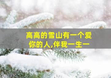 高高的雪山有一个爱你的人,伴我一生一