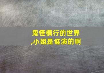 鬼怪横行的世界,小姐是谁演的啊