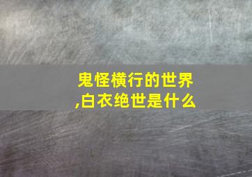 鬼怪横行的世界,白衣绝世是什么