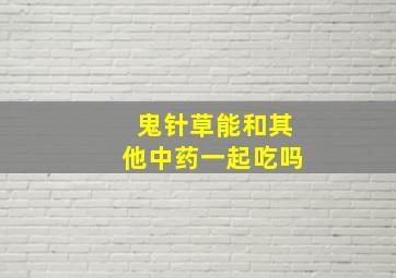 鬼针草能和其他中药一起吃吗