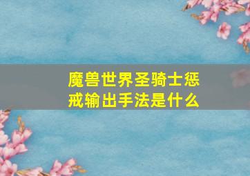 魔兽世界圣骑士惩戒输出手法是什么