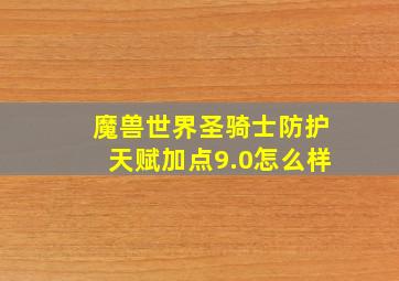 魔兽世界圣骑士防护天赋加点9.0怎么样