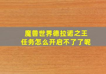 魔兽世界德拉诺之王任务怎么开启不了了呢