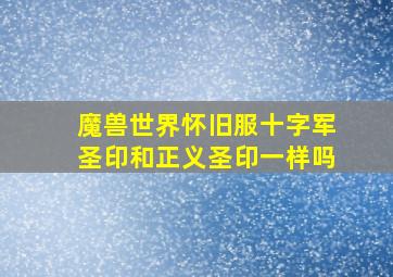 魔兽世界怀旧服十字军圣印和正义圣印一样吗