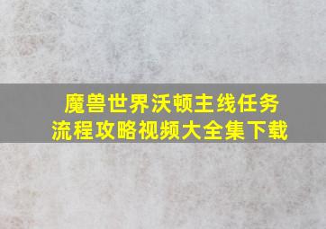 魔兽世界沃顿主线任务流程攻略视频大全集下载