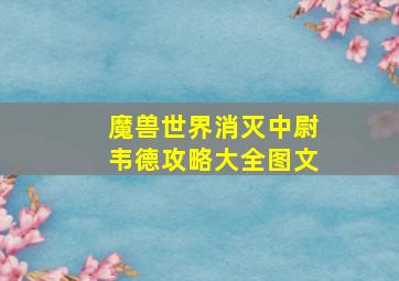 魔兽世界消灭中尉韦德攻略大全图文