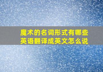 魔术的名词形式有哪些英语翻译成英文怎么说