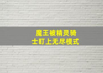 魔王被精灵骑士盯上无尽模式