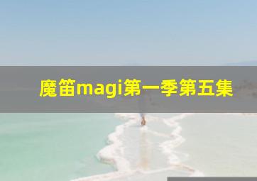 魔笛magi第一季第五集