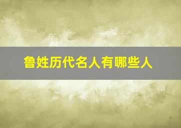 鲁姓历代名人有哪些人