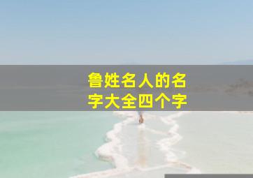 鲁姓名人的名字大全四个字