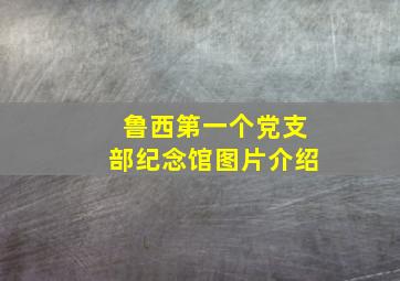 鲁西第一个党支部纪念馆图片介绍