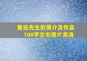 鲁迅先生的简介及作品100字左右图片高清