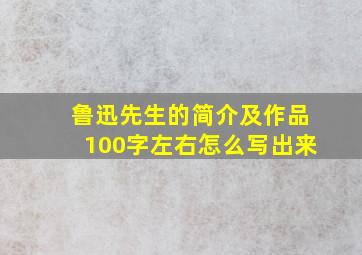 鲁迅先生的简介及作品100字左右怎么写出来