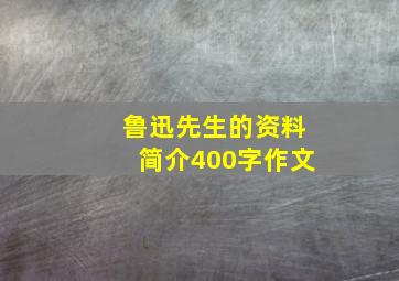 鲁迅先生的资料简介400字作文