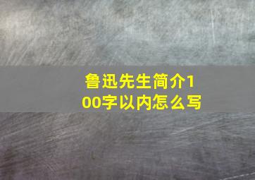 鲁迅先生简介100字以内怎么写