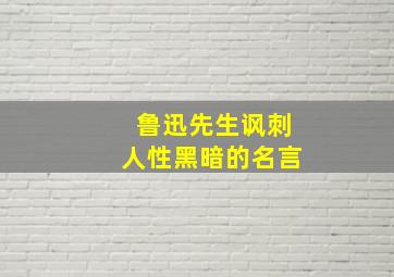 鲁迅先生讽刺人性黑暗的名言