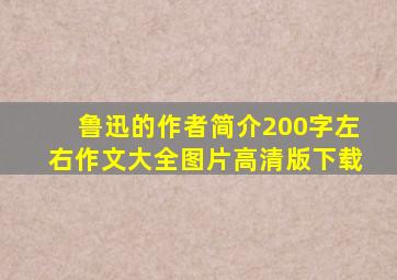 鲁迅的作者简介200字左右作文大全图片高清版下载