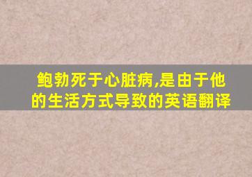 鲍勃死于心脏病,是由于他的生活方式导致的英语翻译