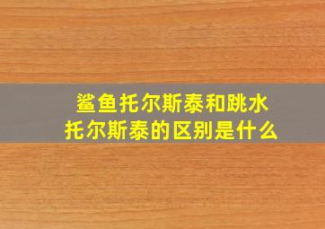 鲨鱼托尔斯泰和跳水托尔斯泰的区别是什么