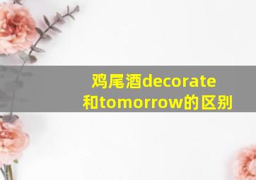 鸡尾酒decorate和tomorrow的区别