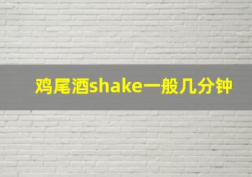 鸡尾酒shake一般几分钟