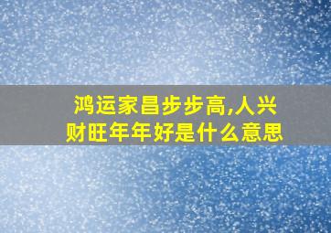 鸿运家昌步步高,人兴财旺年年好是什么意思