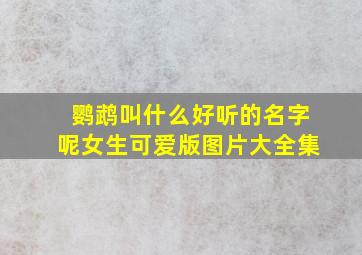 鹦鹉叫什么好听的名字呢女生可爱版图片大全集