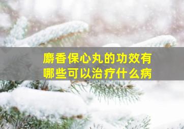 麝香保心丸的功效有哪些可以治疗什么病